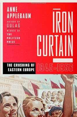 Iron Curtain: The Crushing of Eastern Europe, 1944-1956