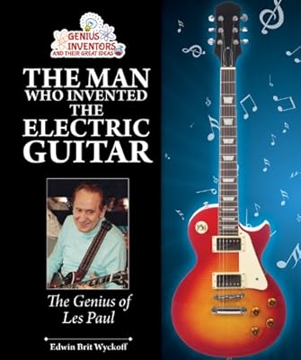 The Man Who Invented the Electric Guitar: The Genius of Les Paul