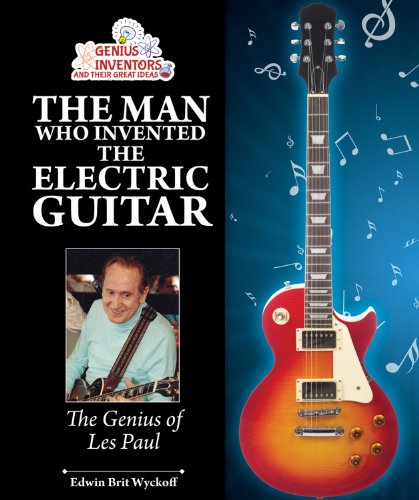 The Man Who Invented the Electric Guitar: The Genius of Les Paul by Edwin Brit Wyckoff