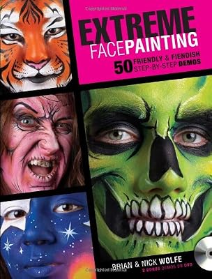 Extreme Face Painting: 50 Friendly &amp; Fiendish Step-by-Step Demos
