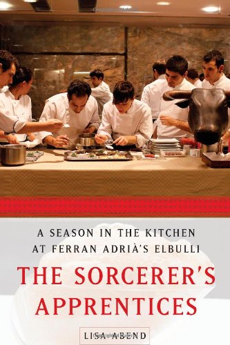 The Sorcerer's Apprentices: A Season in the Kitchen at Ferran Adri&agrave;'s elBulli by Lisa Abend