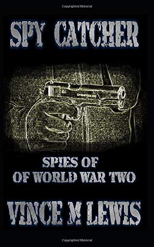 Spy Catcher: Spies Of World War Two by VINCE M LEWIS