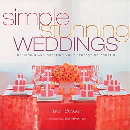 Simple Stunning Weddings: Designing and Creating Your Perfect Celebration by Karen Bussen