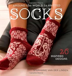 Around the World in Knitted Socks: 26 Inspired Designs
