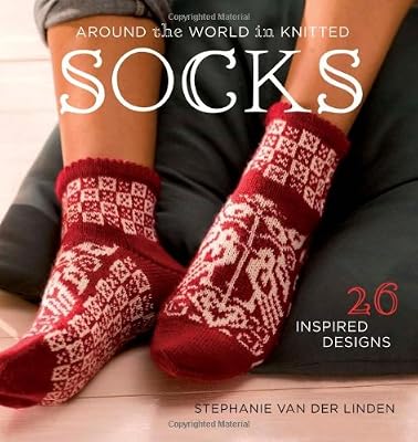 Around the World in Knitted Socks: 26 Inspired Designs