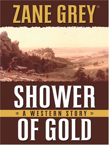 Shower of Gold: A Western Story by Zane Grey