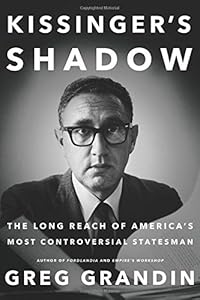 Kissinger's Shadow: The Long Reach of America's Most Controversial Statesman