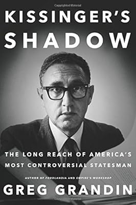 Kissinger's Shadow: The Long Reach of America's Most Controversial Statesman