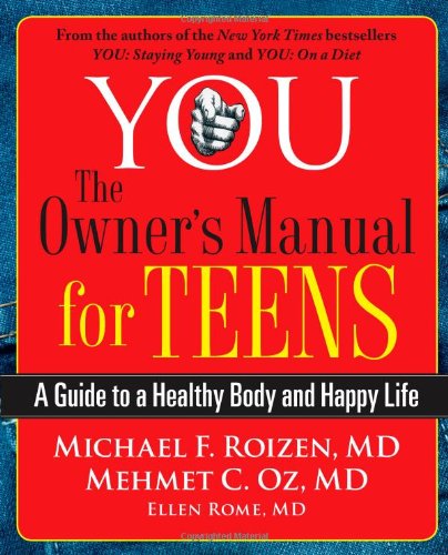YOU: The Owner's Manual for Teens: A Guide to a Healthy Body and Happy Life by Michael F. Roizen
