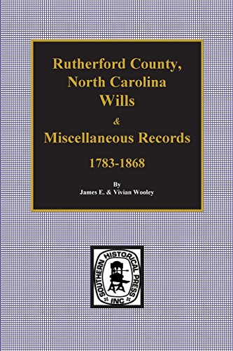 Rutherford County, North Carolina Wills and Miscellaneous Records, 1783-1868 by James E. Wooley