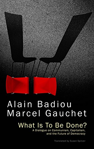What Is To Be Done?: A Dialogue on Communism, Capitalism, and the Future of Democracy by Alain Badiou