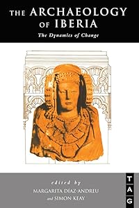 The Archaeology of Iberia: The Dynamics of Change by Margarita Diaz-Andreu