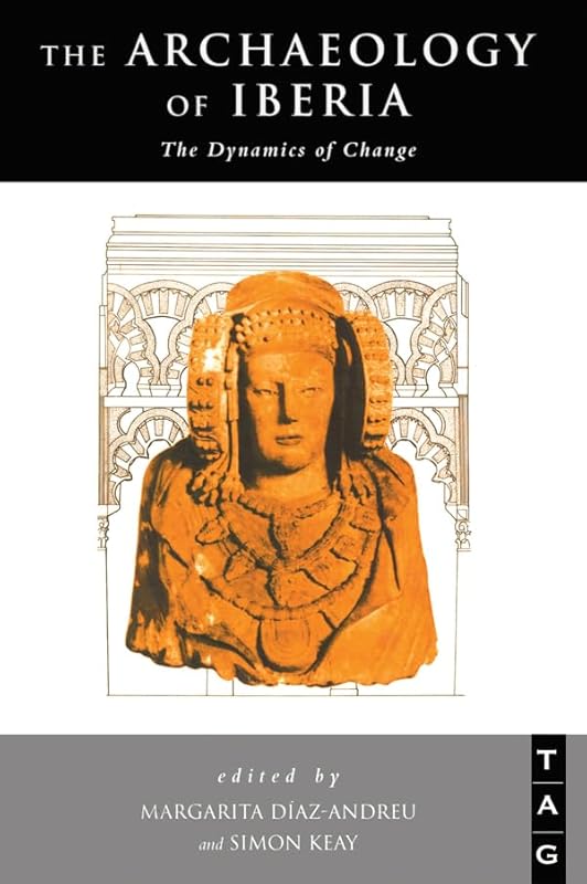 The Archaeology of Iberia: The Dynamics of Change by Margarita Diaz-Andreu