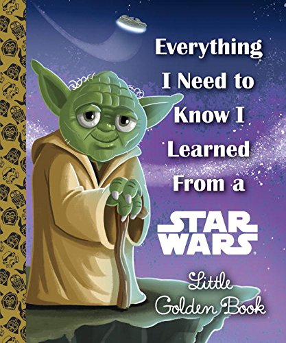Everything I Need to Know I Learned From a Star Wars Little Golden Book by Geof Smith