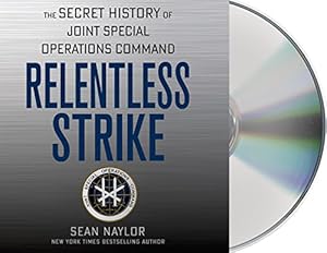 Relentless Strike: The Secret History of Joint Special Operations Command