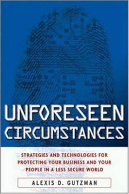 Unforeseen Circumstances : Strategies and Technologies for Protecting Your Business and Your People in a Less Secure World