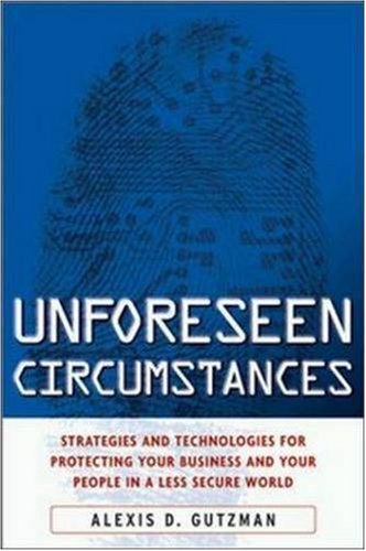 Unforeseen Circumstances : Strategies and Technologies for Protecting Your Business and Your People in a Less Secure World by Alexis Gutzman