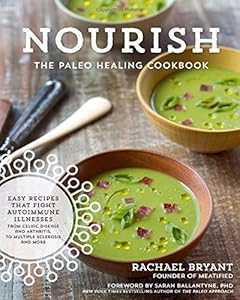 Nourish: The Paleo Healing Cookbook: Easy Yet Flavorful Recipes that Fight Autoimmune Illnesses by Rachael Bryant