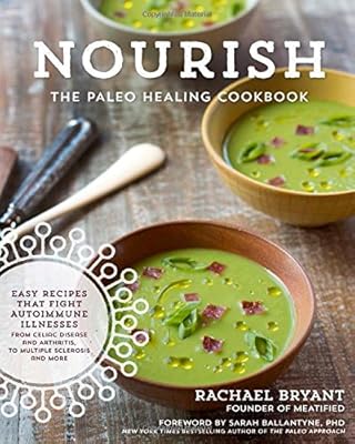 Nourish: The Paleo Healing Cookbook: Easy Yet Flavorful Recipes that Fight Autoimmune Illnesses