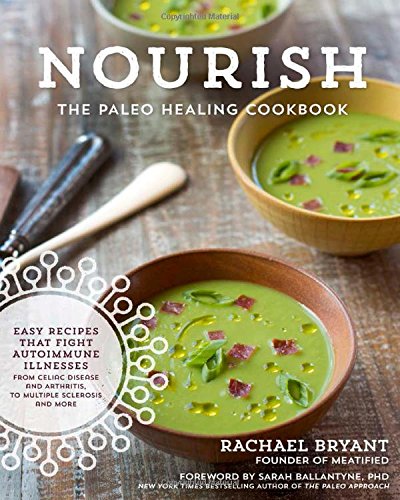 Nourish: The Paleo Healing Cookbook: Easy Yet Flavorful Recipes that Fight Autoimmune Illnesses by Rachael Bryant