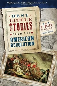 Best Little Stories from the American Revolution: More Than 100 True Stories by C. Brian Kelly