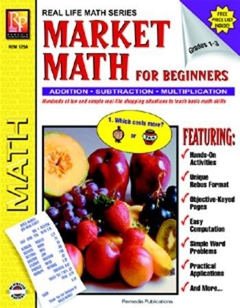 Market Math For Beginners: Addition, Subtraction, Multiplication, Division, Grades 1-3 (Real Life Math Series)