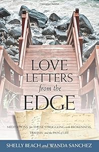 Love Letters from the Edge: Meditations for Those Struggling with Brokenness, Trauma, and the Pain of Life