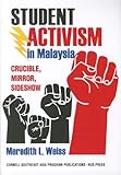 Meredith Weiss, "Student Activism in Malaysia: Crucible, Mirror, Sideshow" (Cornell SEAP/NUS Press, 2011)