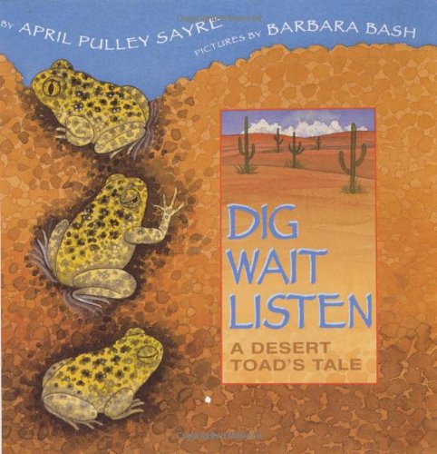 Dig, Wait, Listen: A Desert Toad's Tale by April Pulley Sayre