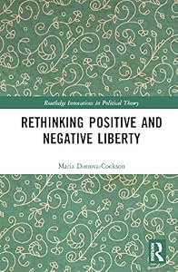 Rethinking Positive and Negative Liberty (Routledge Innovations in Political Theory)