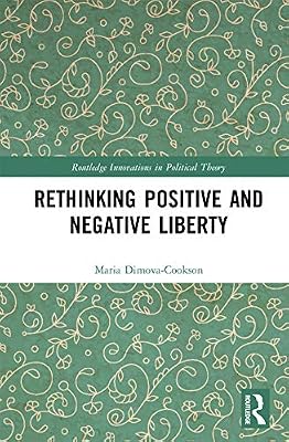 Rethinking Positive and Negative Liberty (Routledge Innovations in Political Theory)