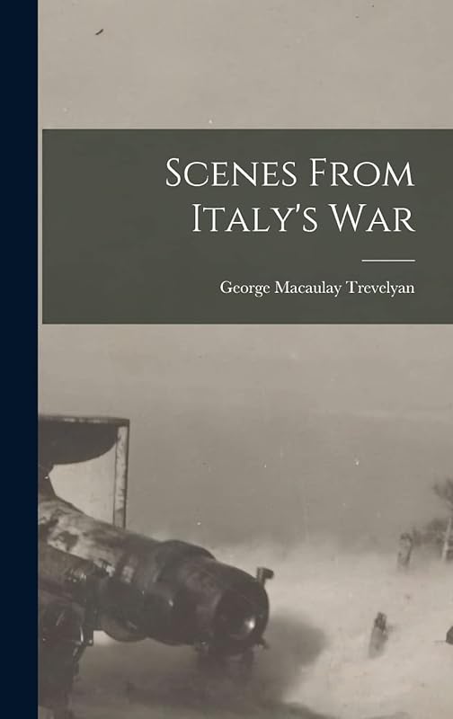 Scenes From Italy's War by George Macaulay Trevelyan