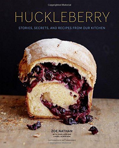 Huckleberry: Stories, Secrets, and Recipes From Our Kitchen by Zoe Nathan