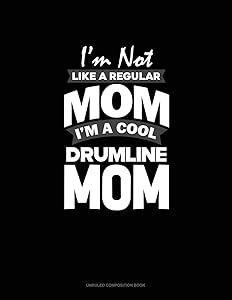 I'm Not Like A Regular Mom Im A Cool Drumline Mom: Unruled Composition Book