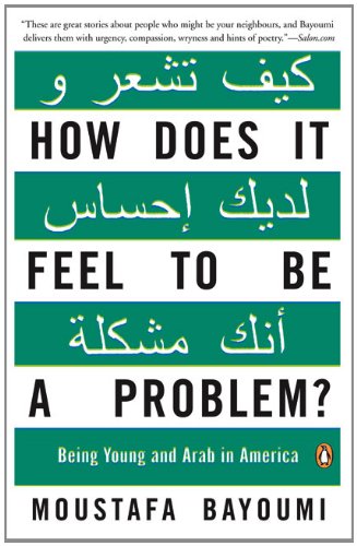 How Does It Feel to Be a Problem?: Being Young and Arab in America by Moustafa Bayoumi