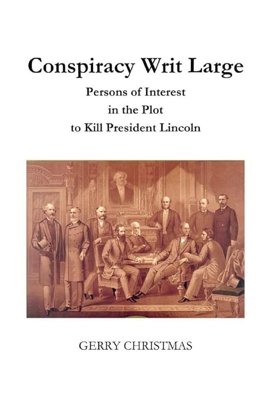 Conspiracy Writ Large: Persons of Interest in the Plot to Kill President Lincoln by Gerry Christmas