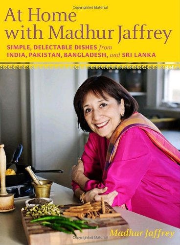 At Home with Madhur Jaffrey: Simple, Delectable Dishes from India, Pakistan, Bangladesh, and Sri Lanka by Madhur Jaffrey