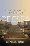 Charles King, "Odessa: Genius and Death in the City of Dreams" (Norton, 2011)
