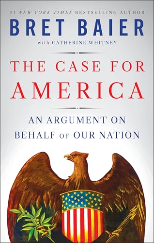 The Case for America: An Argument on Behalf of Our Nation by Bret Baier