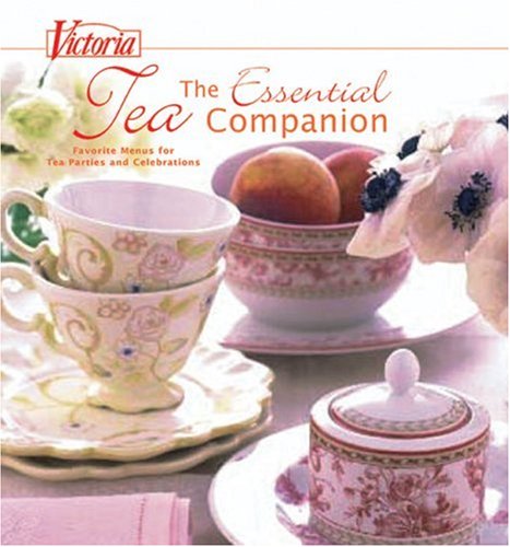 Victoria The Essential Tea Companion: Favorite Menus for Tea Parties and Celebrations by Kim Waller