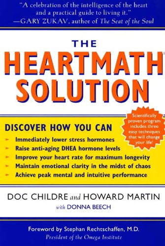 The HeartMath Solution: The Institute of HeartMath's Revolutionary Program for Engaging the Power of the Heart's Intelligence by Doc Childre