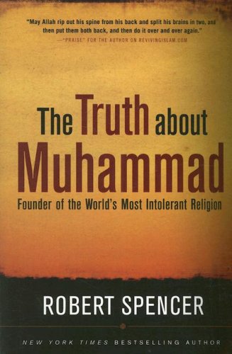 The Truth About Muhammad: Founder of the World's Most Intolerant Religion by Robert Spencer