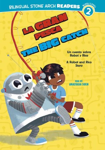 La Gran Pesca/The Big Catch: Un cuento sobre Robot y Rico/A Robot and Rico Story by Anastasia Suen  ,