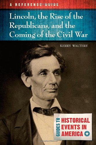 Lincoln, the Rise of the Republicans, and the Coming of the Civil War: A Reference Guide (Guides to Historic Events in America) by Martin P. Johnson