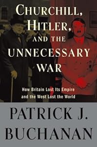 Churchill, Hitler, and "The Unnecessary War": How Britain Lost Its Empire and the West Lost the World