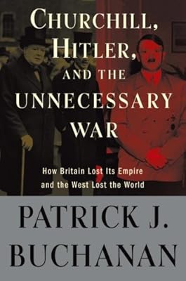 Churchill, Hitler, and "The Unnecessary War": How Britain Lost Its Empire and the West Lost the World