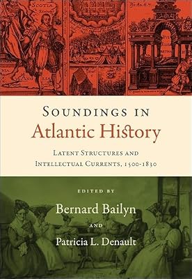 Soundings in Atlantic History: Latent Structures and Intellectual Currents, 1500–1830