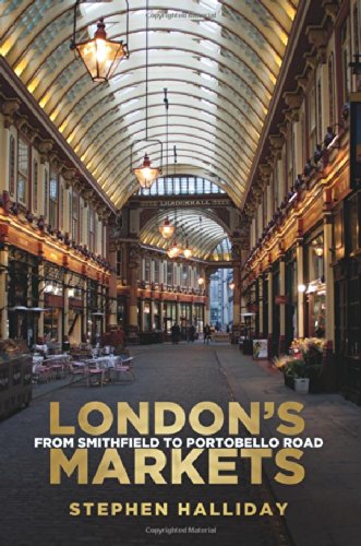 London's Markets: From Smithfield to Portobello Road by Stephen Halliday