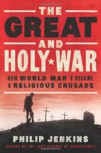 The Great and Holy War: How World War I Became a Religious Crusade