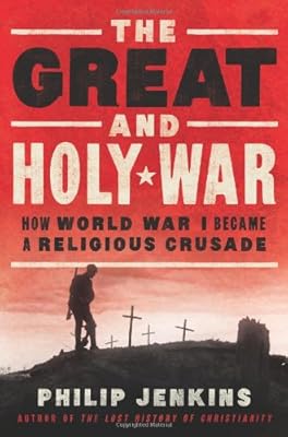The Great and Holy War: How World War I Became a Religious Crusade